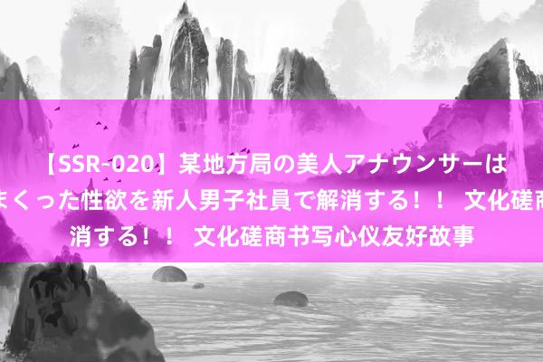 【SSR-020】某地方局の美人アナウンサーは忙し過ぎて溜まりまくった性欲を新人男子社員で解消する！！ 文化磋商书写心仪友好故事