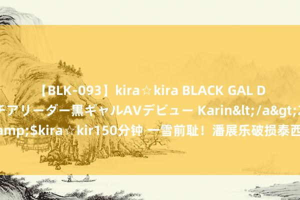 【BLK-093】kira☆kira BLACK GAL DEBUT 元・有名球団チアリーダー黒ギャルAVデビュー Karin</a>2013-04-19kira☆kira&$kira☆kir150分钟 一雪前耻！潘展乐破损泰西把持：泰西胁制咱们！我把他们都拿下了